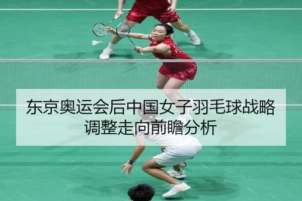 dong-jing-ao-yun-hui-hou-zhong-guo-nv-zi-yu-mao-qiu-zhan-lve-tiao-zheng-zou-xiang-qian-zhan-fen-xi-2-533.jpg